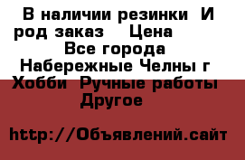 В наличии резинки. И род заказ. › Цена ­ 100 - Все города, Набережные Челны г. Хобби. Ручные работы » Другое   